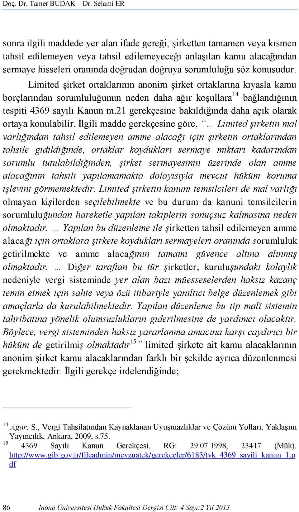 sorumluluğu söz konusudur. Limited şirket ortaklarının anonim şirket ortaklarına kıyasla kamu borçlarından sorumluluğunun neden daha ağır koşullara 14 bağlandığının tespiti 4369 sayılı Kanun m.