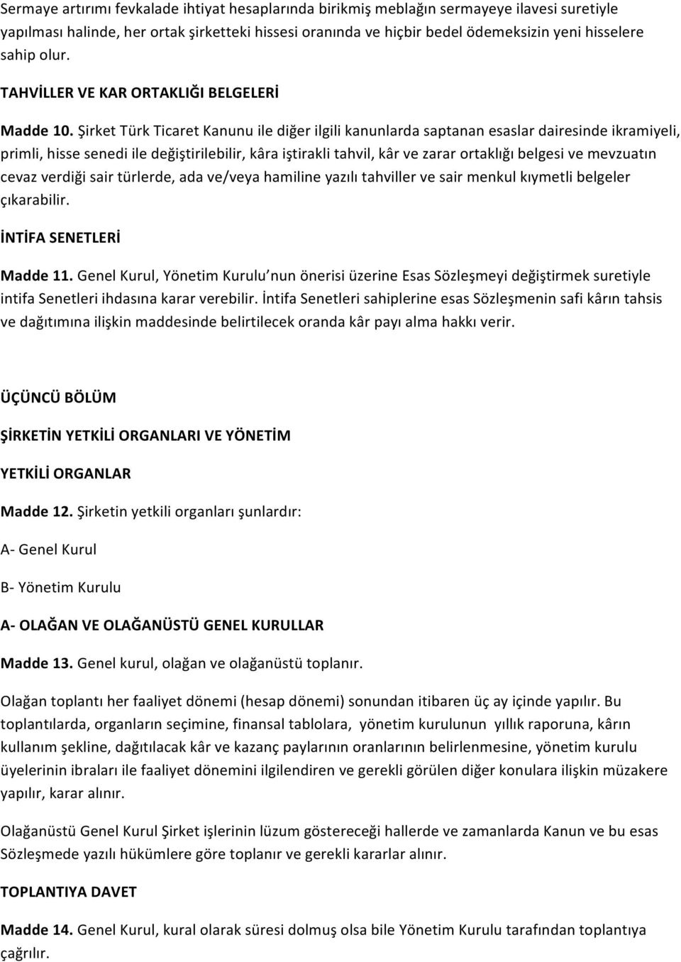 Şirket Türk Ticaret Kanunu ile diğer ilgili kanunlarda saptanan esaslar dairesinde ikramiyeli, primli, hisse senedi ile değiştirilebilir, kâra iştirakli tahvil, kâr ve zarar ortaklığı belgesi ve