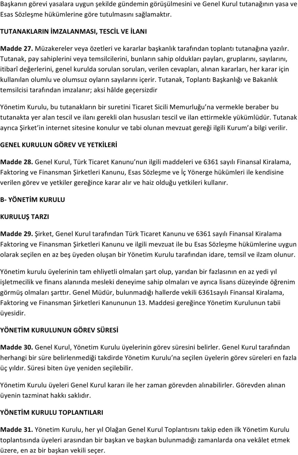 Tutanak, pay sahiplerini veya temsilcilerini, bunların sahip oldukları payları, gruplarını, sayılarını, itibarî değerlerini, genel kurulda sorulan soruları, verilen cevapları, alınan kararları, her