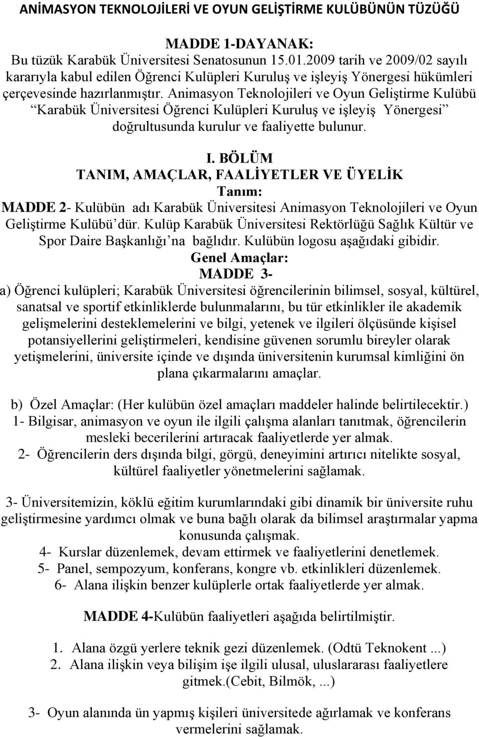 Animasyon Teknolojileri ve Oyun Geliştirme Kulübü Karabük Üniversitesi Öğrenci Kulüpleri Kuruluş ve işleyiş Yönergesi doğrultusunda kurulur ve faaliyette bulunur. I.