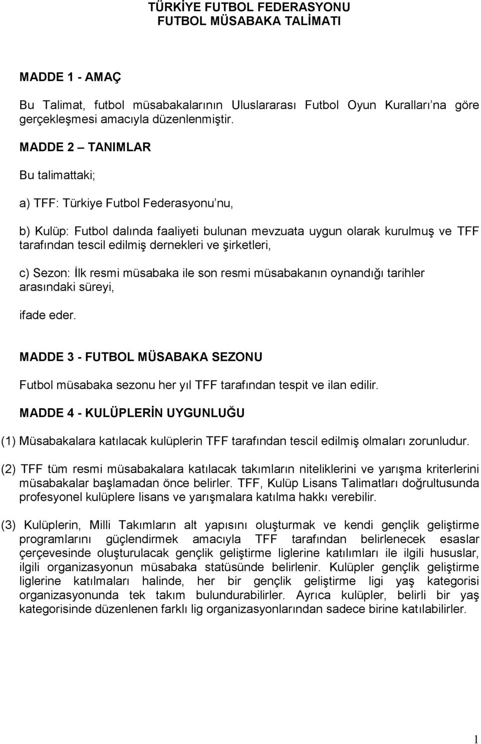 şirketleri, c) Sezon: İlk resmi müsabaka ile son resmi müsabakanın oynandığı tarihler arasındaki süreyi, ifade eder.