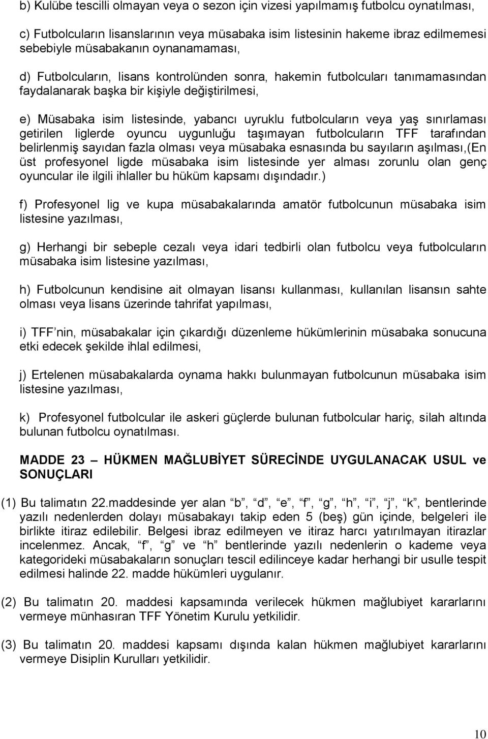 futbolcuların veya yaş sınırlaması getirilen liglerde oyuncu uygunluğu taşımayan futbolcuların TFF tarafından belirlenmiş sayıdan fazla olması veya müsabaka esnasında bu sayıların aşılması,(en üst