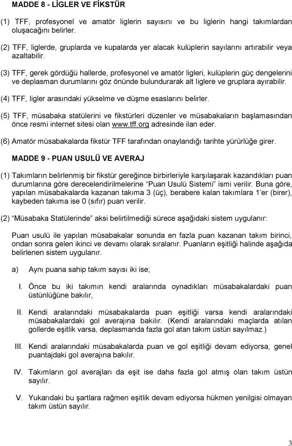 (3) TFF, gerek gördüğü hallerde, profesyonel ve amatör ligleri, kulüplerin güç dengelerini ve deplasman durumlarını göz önünde bulundurarak alt liglere ve gruplara ayırabilir.