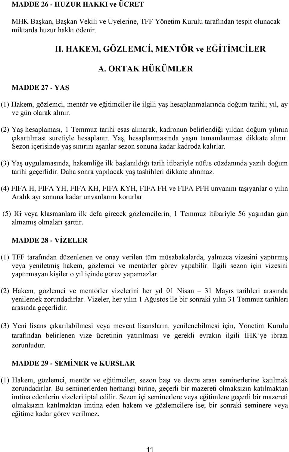 (2) Yaş hesaplaması, 1 Temmuz tarihi esas alınarak, kadronun belirlendiği yıldan doğum yılının çıkartılması suretiyle hesaplanır. Yaş, hesaplanmasında yaşın tamamlanması dikkate alınır.