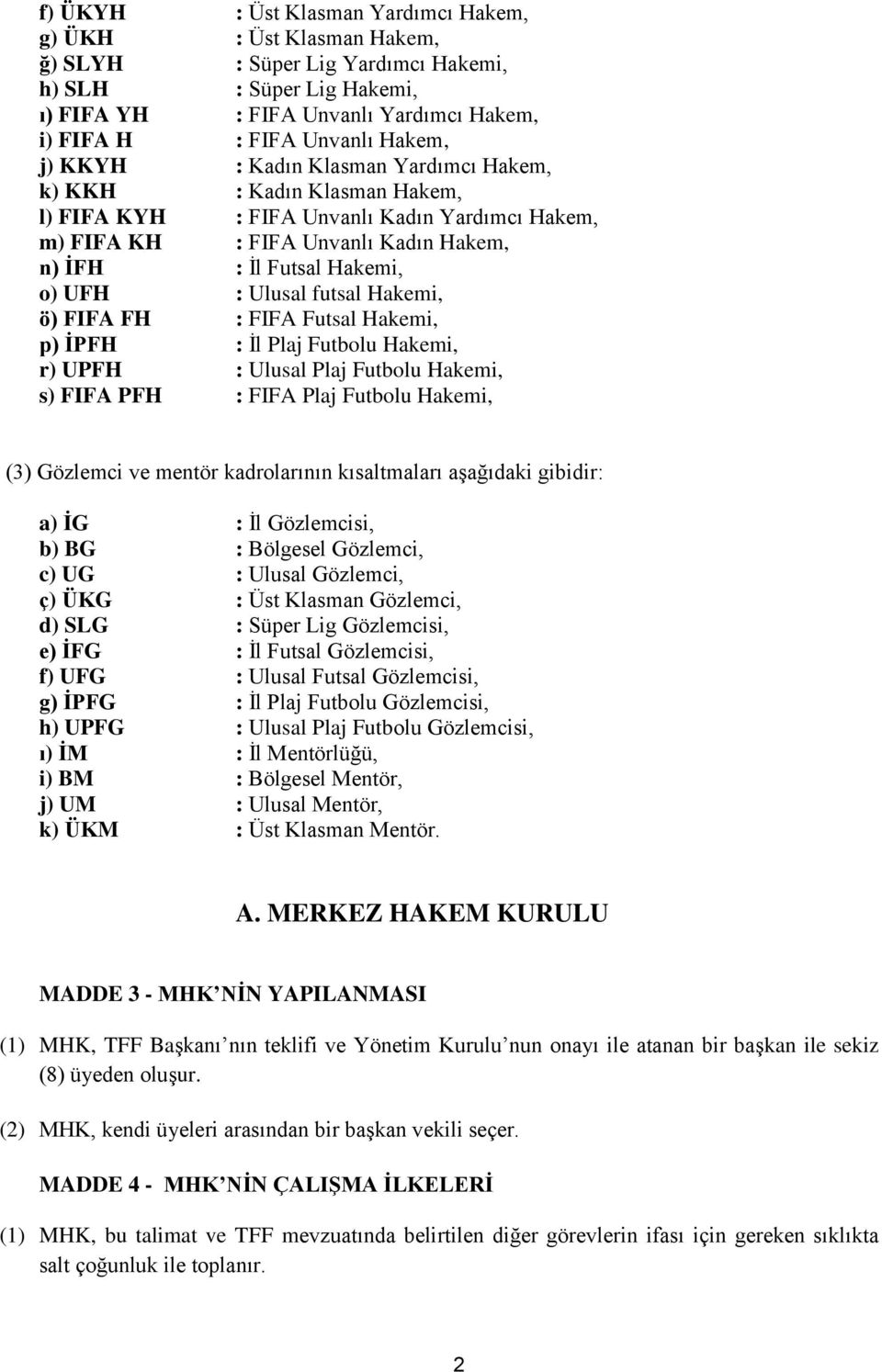 : Ulusal futsal Hakemi, ö) FIFA FH : FIFA Futsal Hakemi, p) ĠPFH : İl Plaj Futbolu Hakemi, r) UPFH : Ulusal Plaj Futbolu Hakemi, s) FIFA PFH : FIFA Plaj Futbolu Hakemi, (3) Gözlemci ve mentör