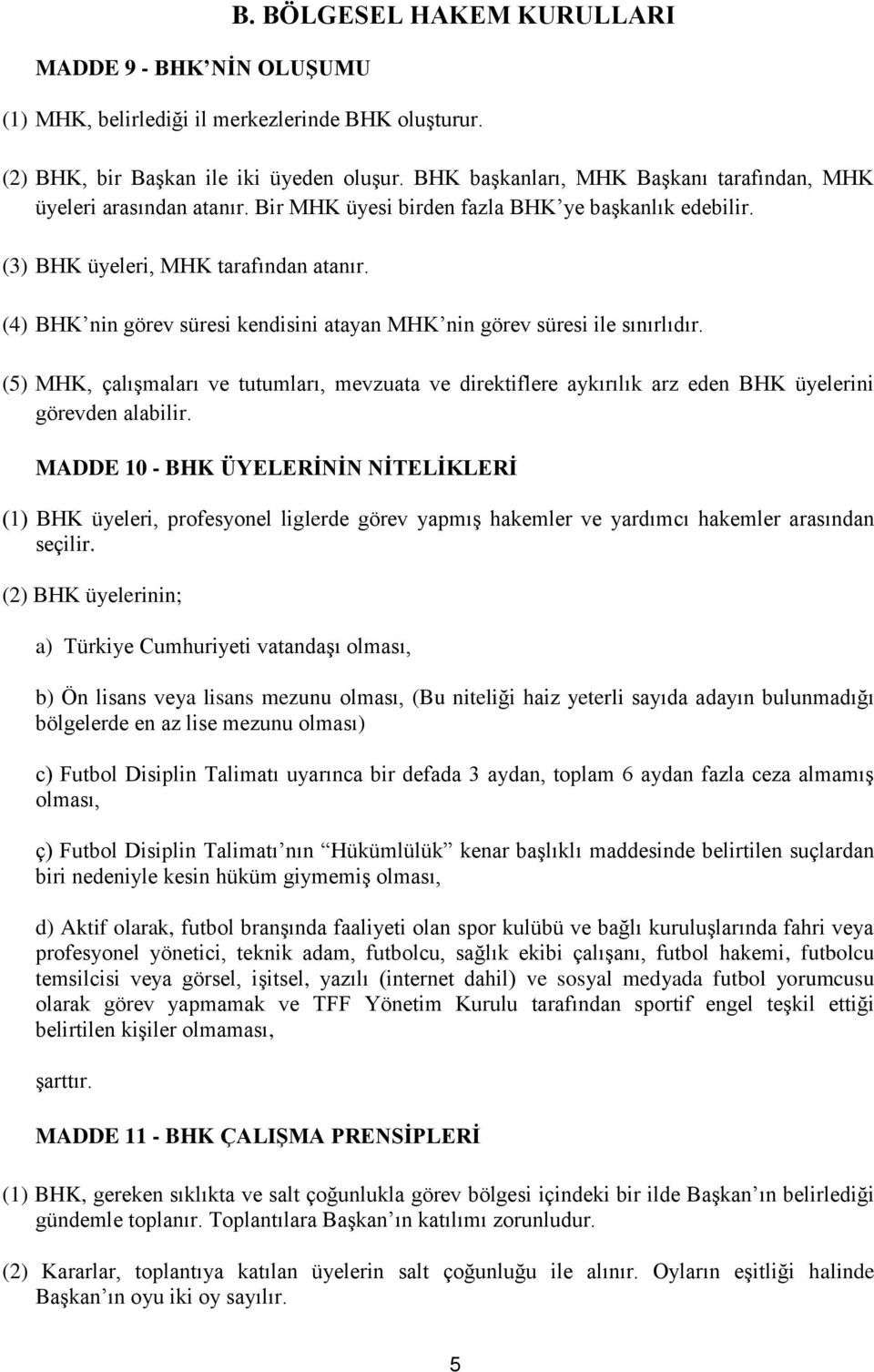 (4) BHK nin görev süresi kendisini atayan MHK nin görev süresi ile sınırlıdır. (5) MHK, çalışmaları ve tutumları, mevzuata ve direktiflere aykırılık arz eden BHK üyelerini görevden alabilir.