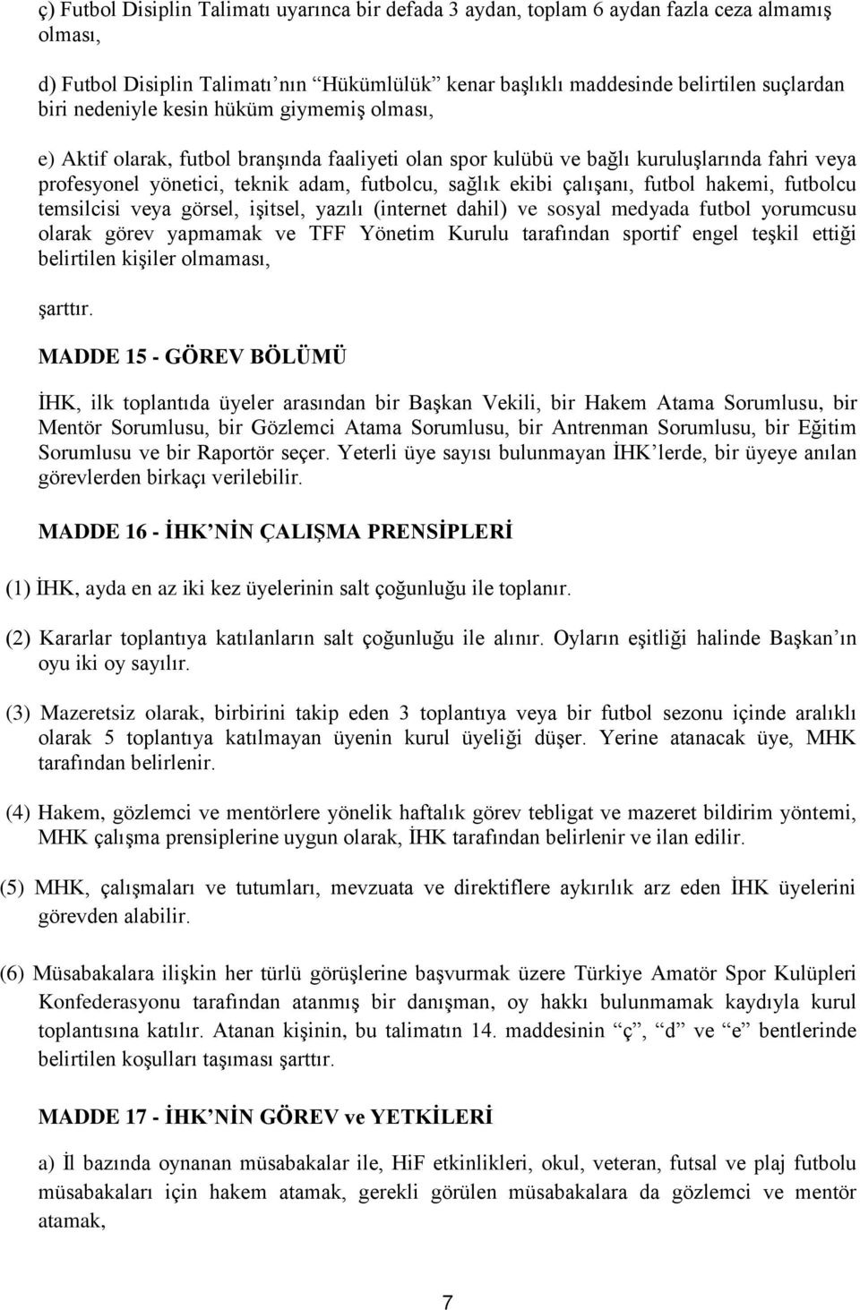 çalışanı, futbol hakemi, futbolcu temsilcisi veya görsel, işitsel, yazılı (internet dahil) ve sosyal medyada futbol yorumcusu olarak görev yapmamak ve TFF Yönetim Kurulu tarafından sportif engel