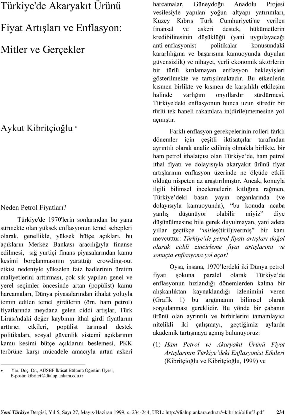 $ # finansal ve askeri destek, hükümetlerin / anti-enflasyonist politikalar konusundaki # güvensizlik) ve nihayet, yerli ekonomik aktörlerin # # $ # Türkiye'deki enflasyonun bunca uzun süredir bir