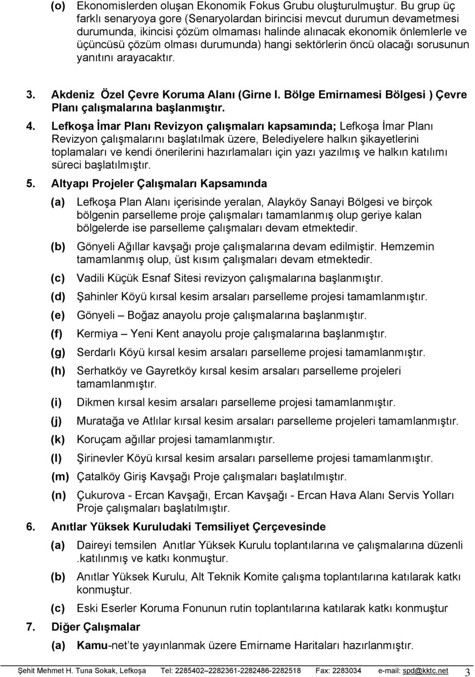 sektörlerin öncü olacağı sorusunun yanıtını arayacaktır. 3. Akdeniz Özel Çevre Koruma Alanı (Girne I. Bölge Emirnamesi Bölgesi ) Çevre Planı çalışmalarına başlanmıştır. 4.