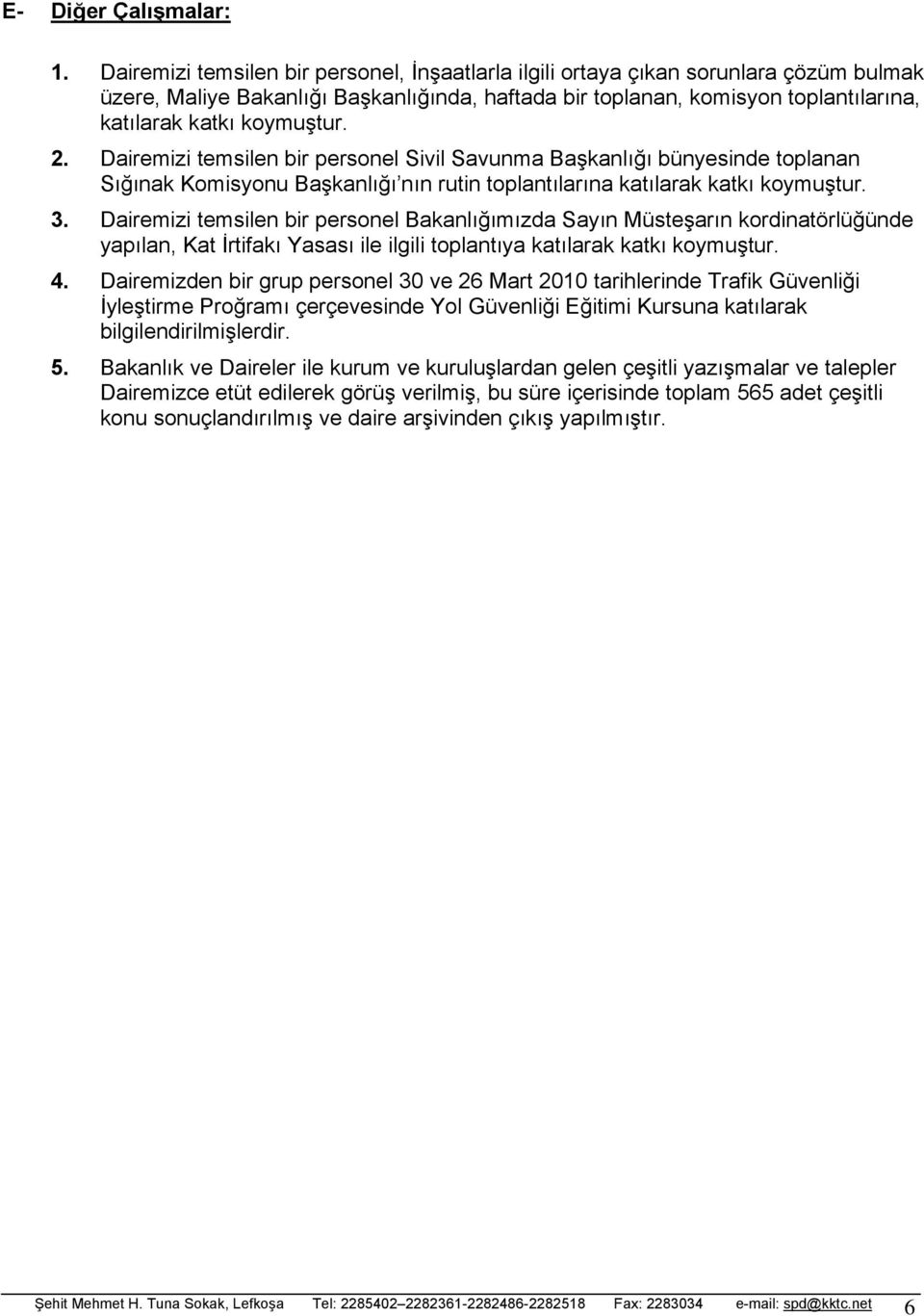 2. Dairemizi temsilen bir personel Sivil Savunma Başkanlığı bünyesinde toplanan Sığınak Komisyonu Başkanlığı nın rutin toplantılarına katılarak katkı koymuştur. 3.