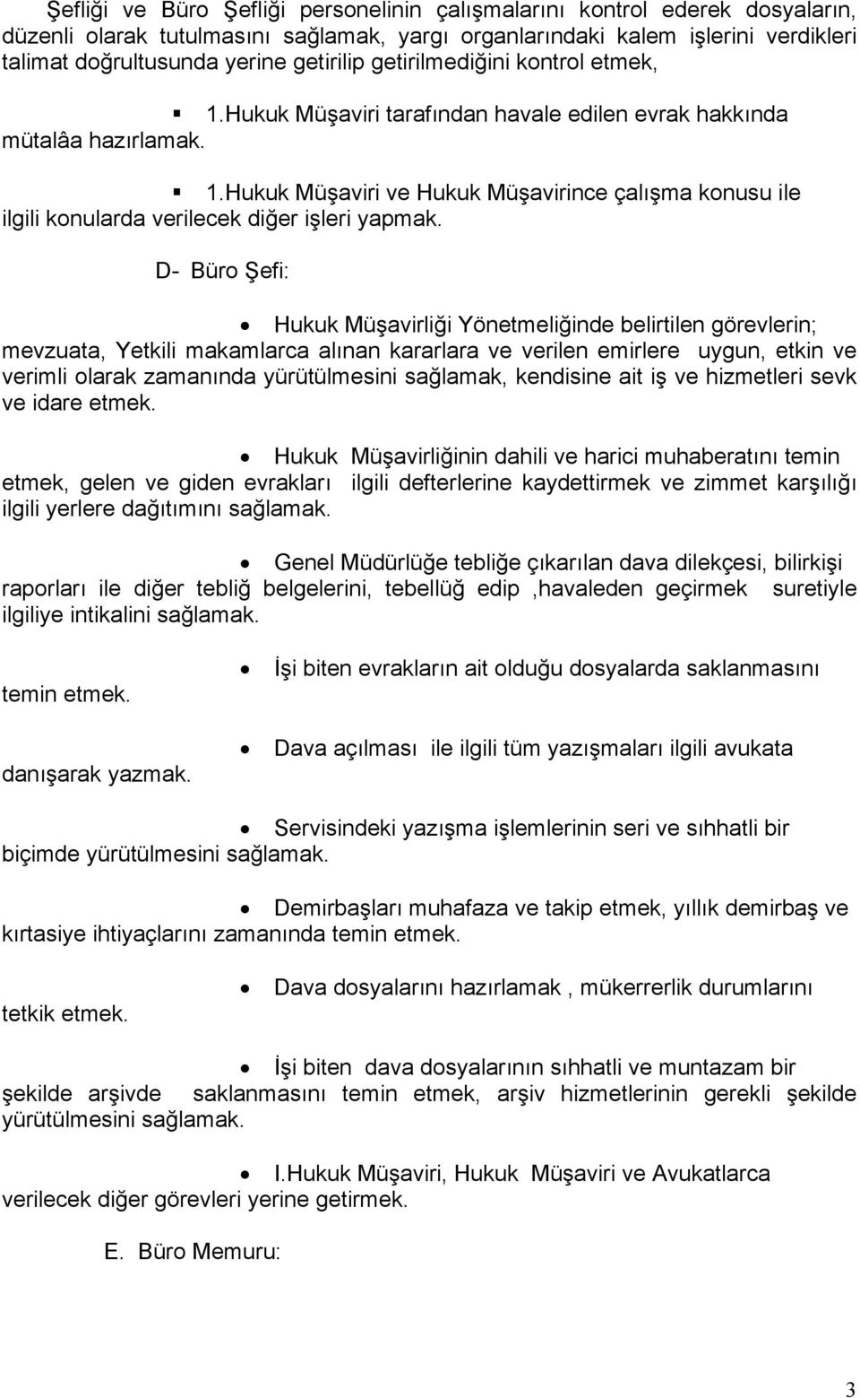 D- Büro Şefi: Hukuk Müşavirliği Yönetmeliğinde belirtilen görevlerin; mevzuata, Yetkili makamlarca alınan kararlara ve verilen emirlere uygun, etkin ve verimli olarak zamanında yürütülmesini