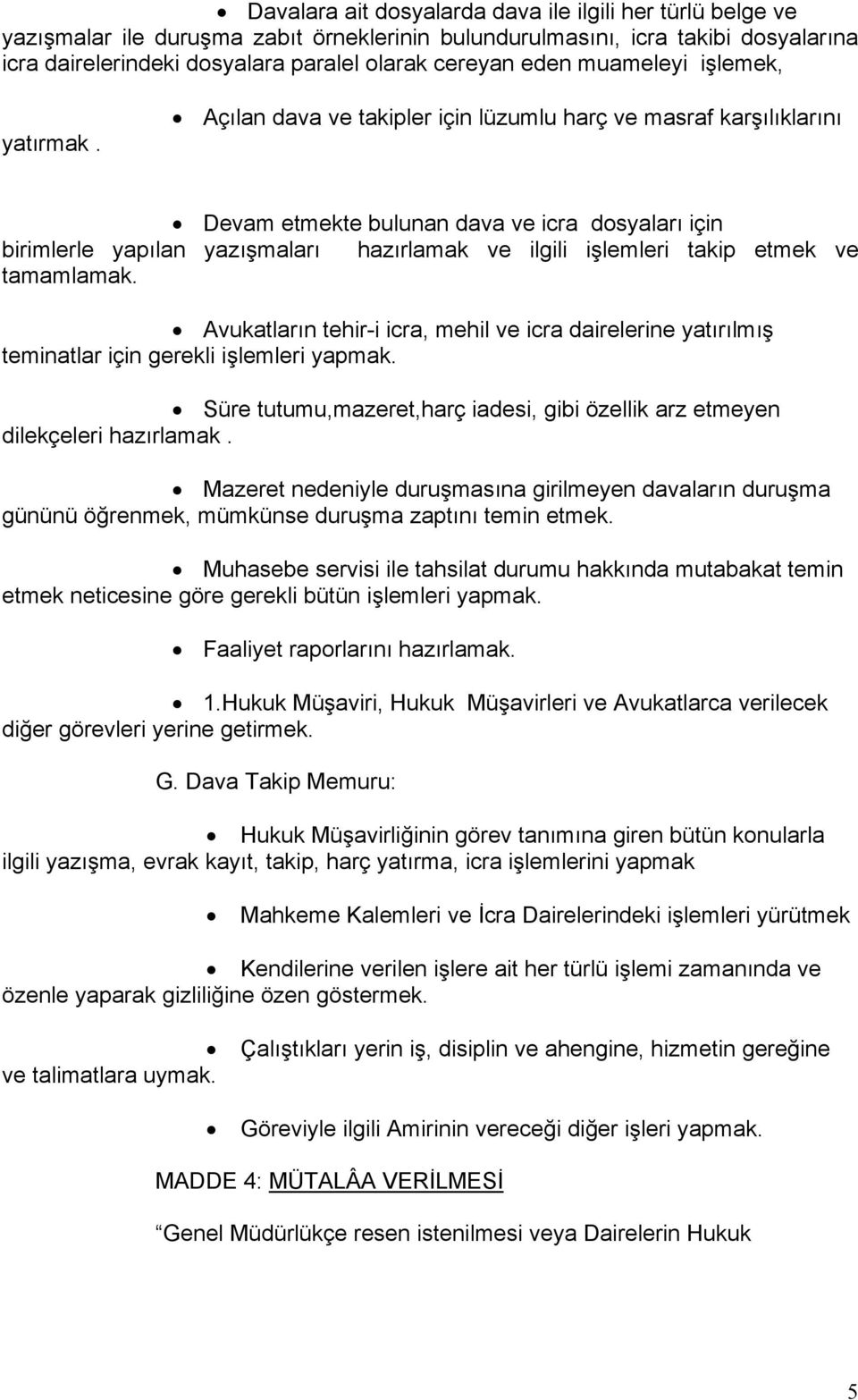 Açılan dava ve takipler için lüzumlu harç ve masraf karşılıklarını Devam etmekte bulunan dava ve icra dosyaları için birimlerle yapılan yazışmaları hazırlamak ve ilgili işlemleri takip etmek ve