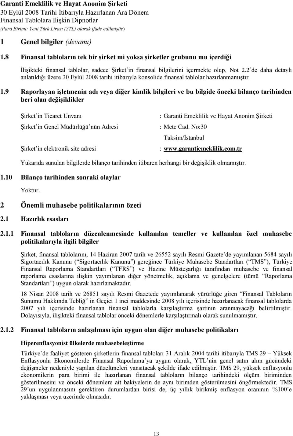 2 de daha detaylı anlatıldığı üzere tarihi itibarıyla konsolide finansal tablolar hazırlanmamıştır. 1.