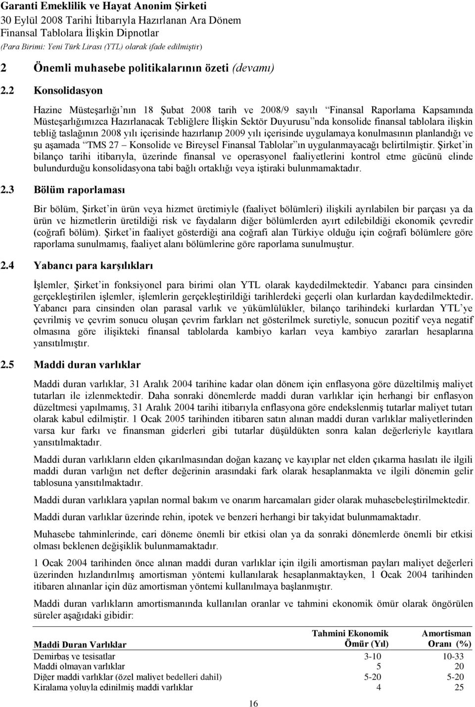 tablolara ilişkin tebliğ taslağının 2008 yılı içerisinde hazırlanıp 2009 yılı içerisinde uygulamaya konulmasının planlandığı ve şu aşamada TMS 27 Konsolide ve Bireysel Finansal Tablolar ın