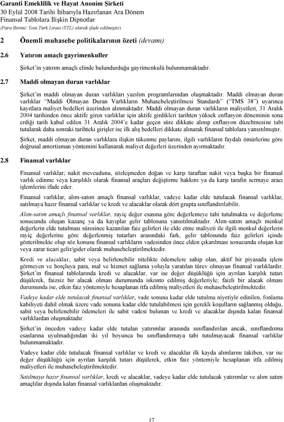 Maddi olmayan duran varlıkların maliyetleri, 31 Aralık 2004 tarihinden önce aktife giren varlıklar için aktife girdikleri tarihten yüksek enflasyon döneminin sona erdiği tarih kabul edilen 31 Aralık