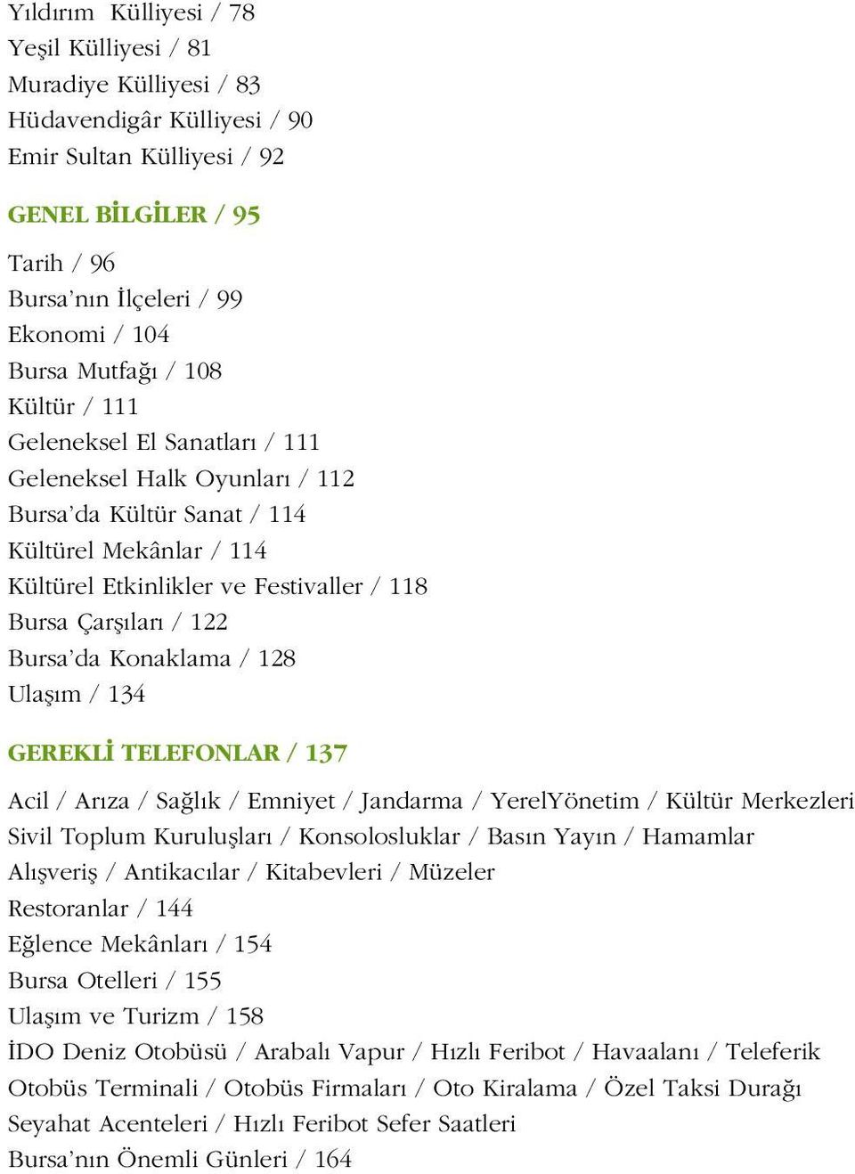 Bursa da Konaklama / 128 Ulafl m / 134 GEREKL TELEFONLAR / 137 Acil / Ar za / Sa l k / Emniyet / Jandarma / YerelYönetim / Kültür Merkezleri Sivil Toplum Kurulufllar / Konsolosluklar / Bas n Yay n /