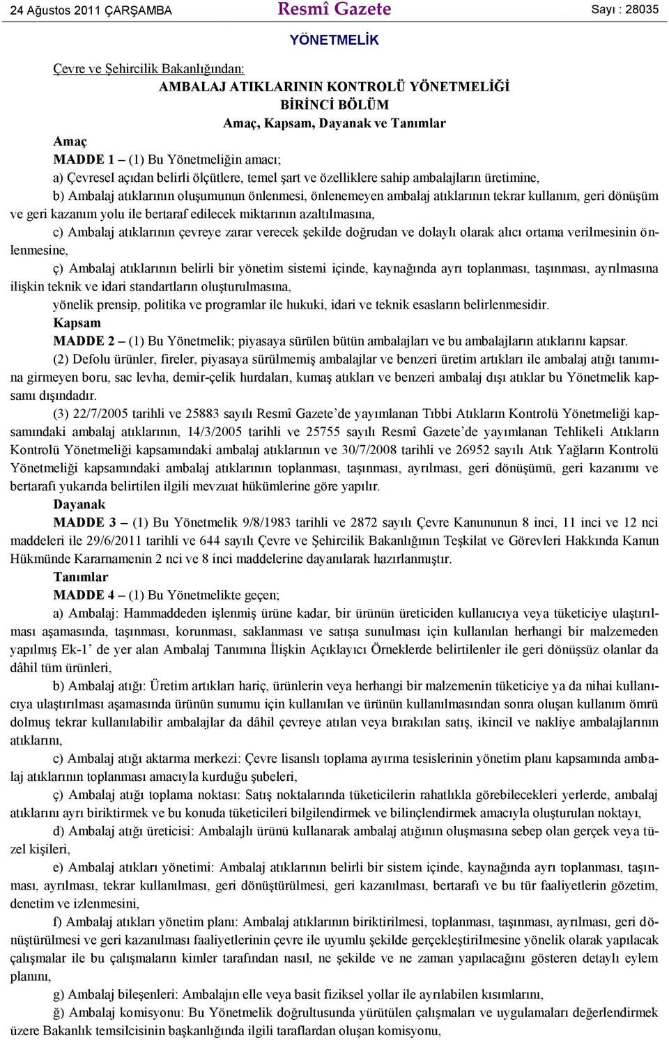 tekrar kullanım, geri dönüşüm ve geri kazanım yolu ile bertaraf edilecek miktarının azaltılmasına, c) Ambalaj atıklarının çevreye zarar verecek şekilde doğrudan ve dolaylı olarak alıcı ortama