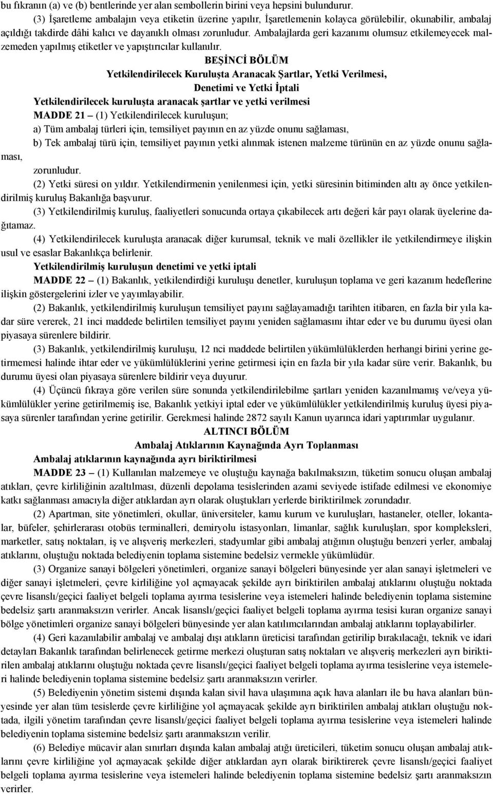 Ambalajlarda geri kazanımı olumsuz etkilemeyecek malzemeden yapılmış etiketler ve yapıştırıcılar kullanılır.