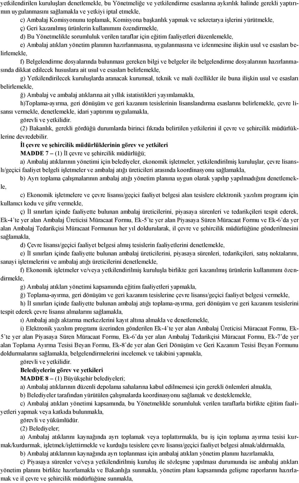 düzenlemekle, e) Ambalaj atıkları yönetim planının hazırlanmasına, uygulanmasına ve izlenmesine ilişkin usul ve esasları belirlemekle, f) Belgelendirme dosyalarında bulunması gereken bilgi ve