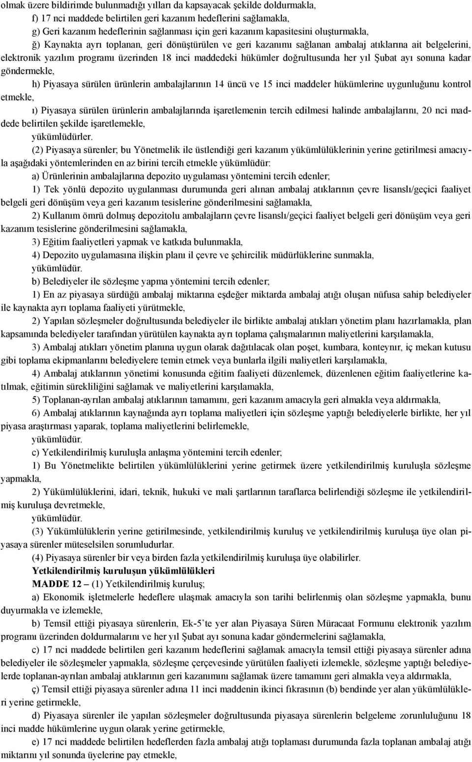 hükümler doğrultusunda her yıl Şubat ayı sonuna kadar göndermekle, h) Piyasaya sürülen ürünlerin ambalajlarının 14 üncü ve 15 inci maddeler hükümlerine uygunluğunu kontrol etmekle, ı) Piyasaya