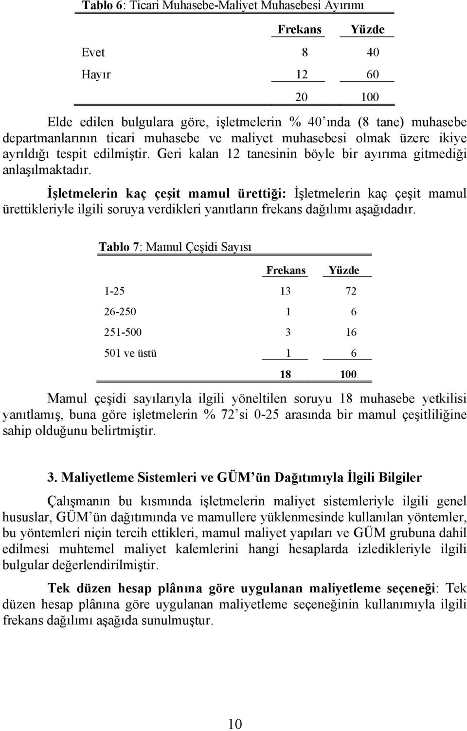 İşletmelerin kaç çeşit mamul ürettiği: İşletmelerin kaç çeşit mamul ürettikleriyle ilgili soruya verdikleri yanıtların frekans dağılımı aşağıdadır.