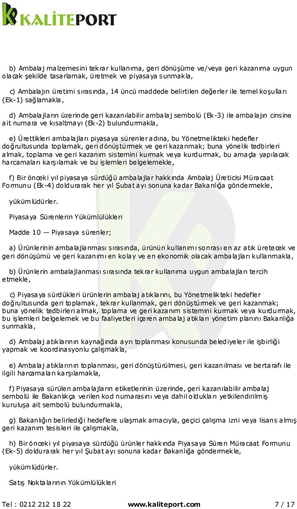 ambalajları piyasaya sürenler adına, bu Yönetmelikteki hedefler doğrultusunda toplamak, geri dönüştürmek ve geri kazanmak; buna yönelik tedbirleri almak, toplama ve geri kazanım sistemini kurmak veya