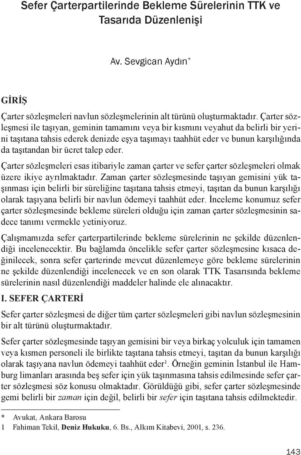 talep eder. Çarter sözleşmeleri esas itibariyle zaman çarter ve sefer çarter sözleşmeleri olmak üzere ikiye ayrılmaktadır.