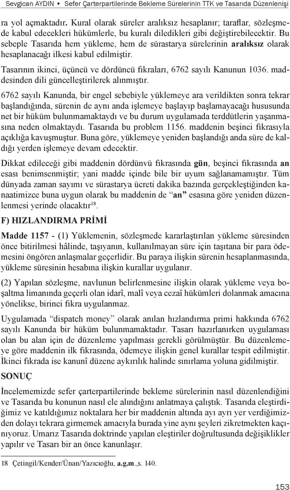 Bu sebeple Tasarıda hem yükleme, hem de sürastarya sürelerinin aralıksız olarak hesaplanacağı ilkesi kabul edilmiştir. Tasarının ikinci, üçüncü ve dördüncü fıkraları, 6762 sayılı Kanunun 1036.