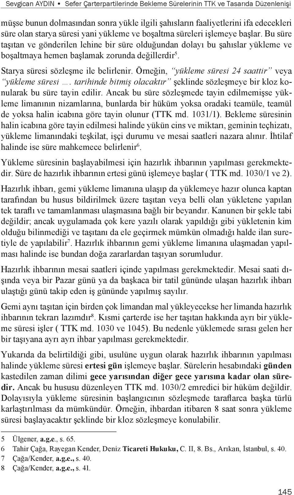 Starya süresi sözleşme ile belirlenir. Örneğin, yükleme süresi 24 saattir veya yükleme süresi. tarihinde bitmiş olacaktır şeklinde sözleşmeye bir kloz konularak bu süre tayin edilir.