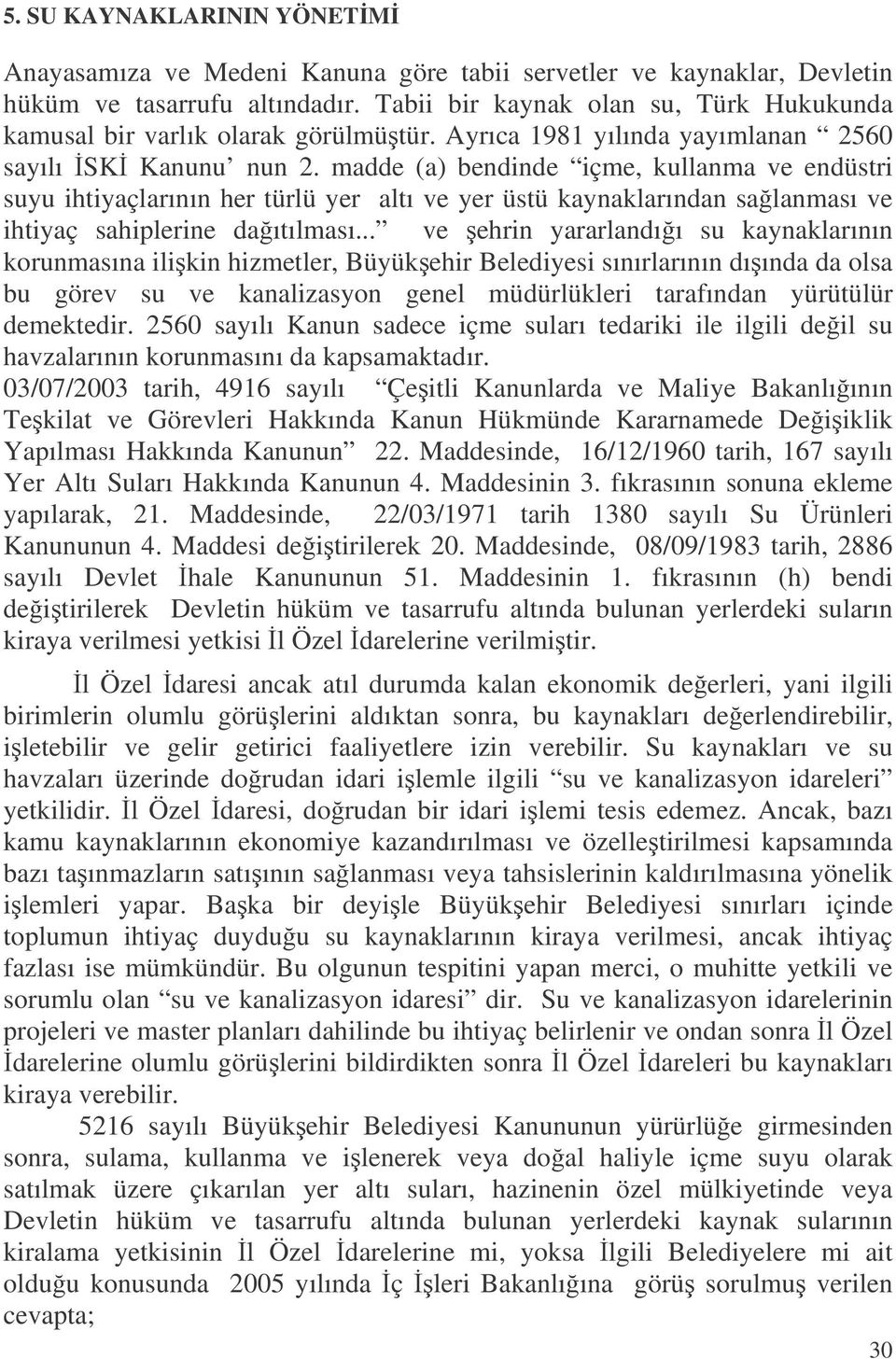 madde (a) bendinde içme, kullanma ve endüstri suyu ihtiyaçlarının her türlü yer altı ve yer üstü kaynaklarından salanması ve ihtiyaç sahiplerine daıtılması.