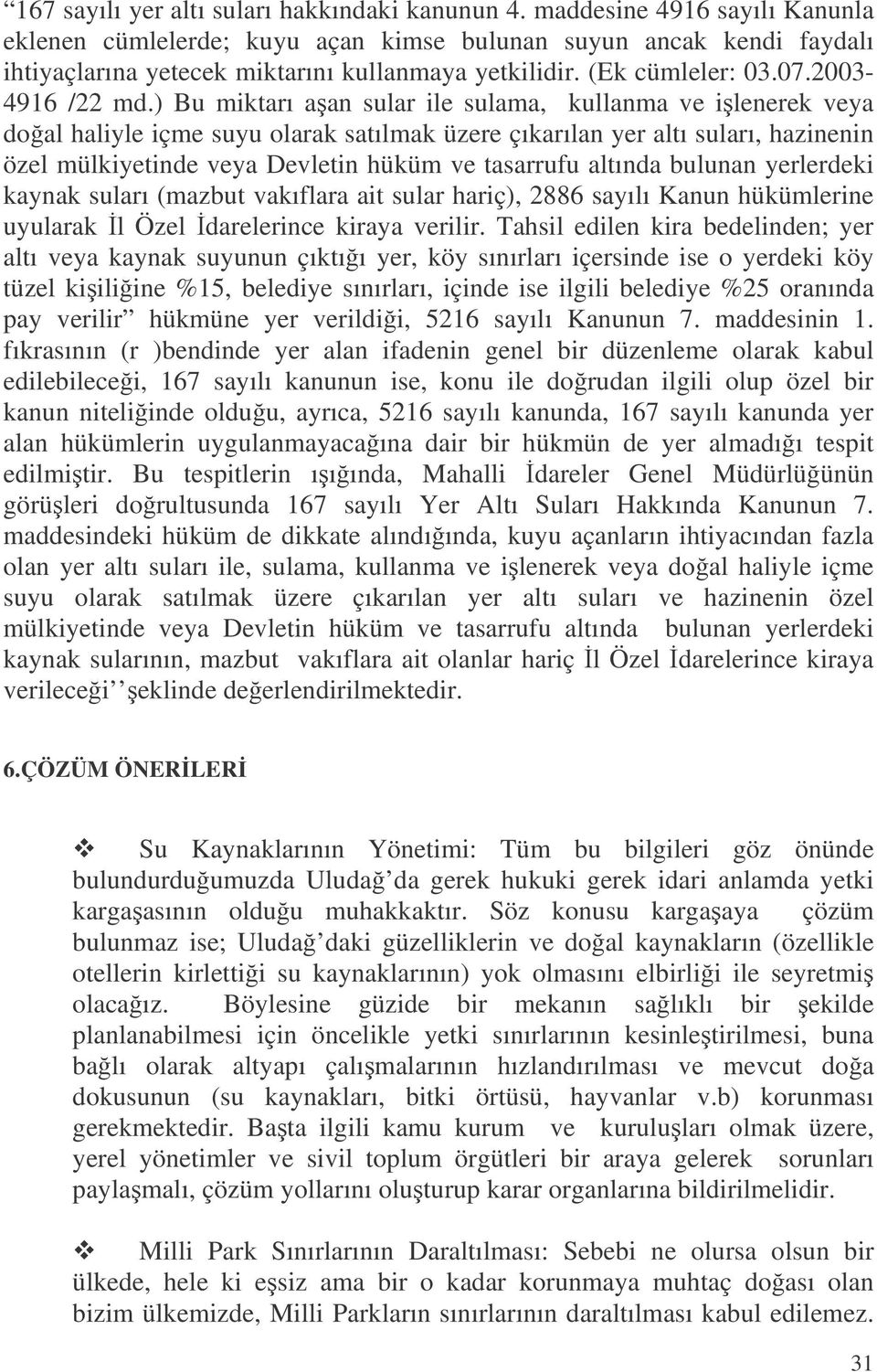 ) Bu miktarı aan sular ile sulama, kullanma ve ilenerek veya doal haliyle içme suyu olarak satılmak üzere çıkarılan yer altı suları, hazinenin özel mülkiyetinde veya Devletin hüküm ve tasarrufu