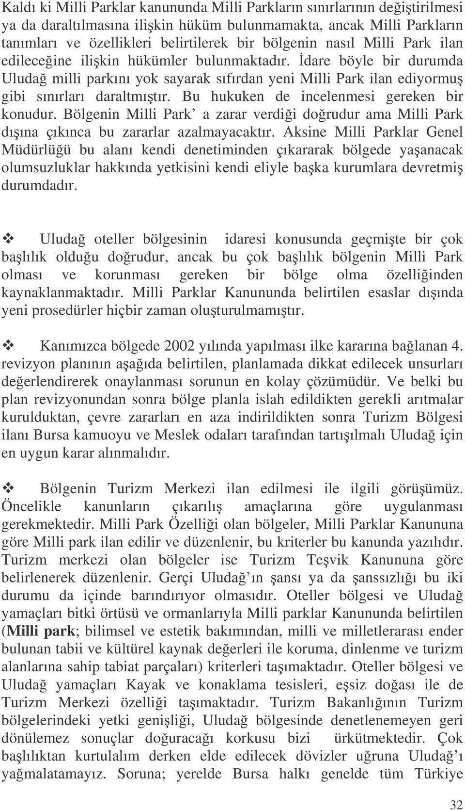 Bu hukuken de incelenmesi gereken bir konudur. Bölgenin Milli Park a zarar verdii dorudur ama Milli Park dıına çıkınca bu zararlar azalmayacaktır.