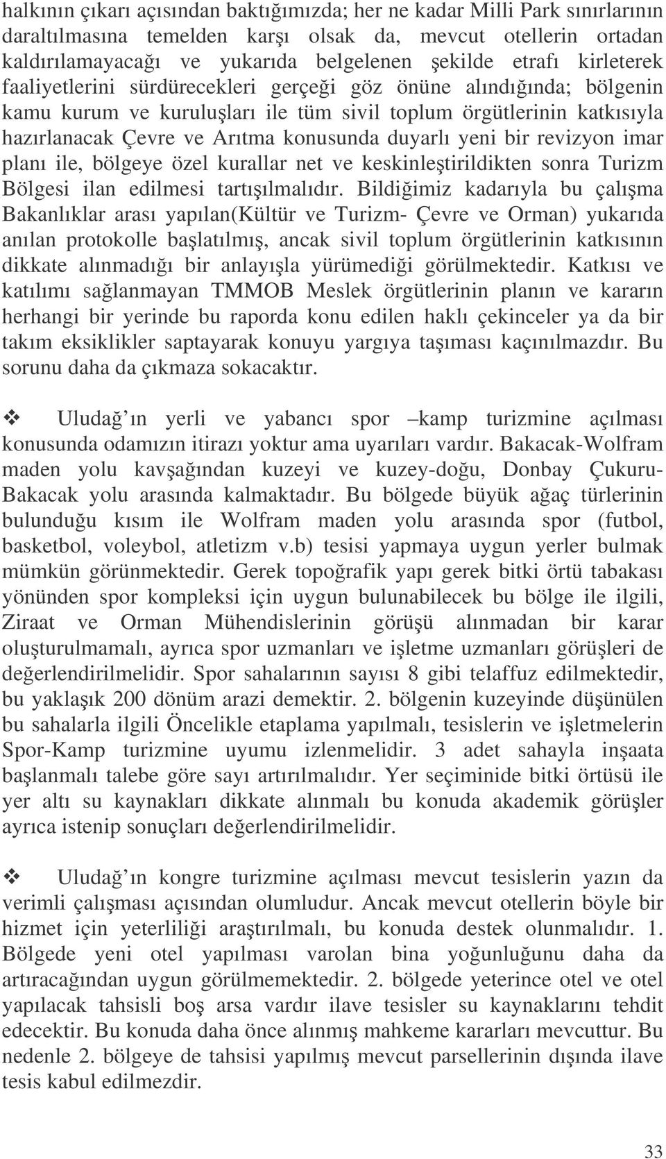 yeni bir revizyon imar planı ile, bölgeye özel kurallar net ve keskinletirildikten sonra Turizm Bölgesi ilan edilmesi tartıılmalıdır.