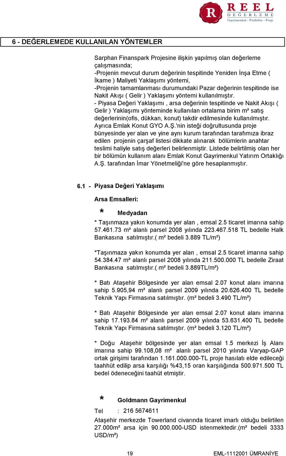 - Piyasa Değeri Yaklaşımı, arsa değerinin tespitinde ve Nakit Akışı ( Gelir ) Yaklaşımı yönteminde kullanılan ortalama birim m² satış değerlerinin(ofis, dükkan, konut) takdir edilmesinde