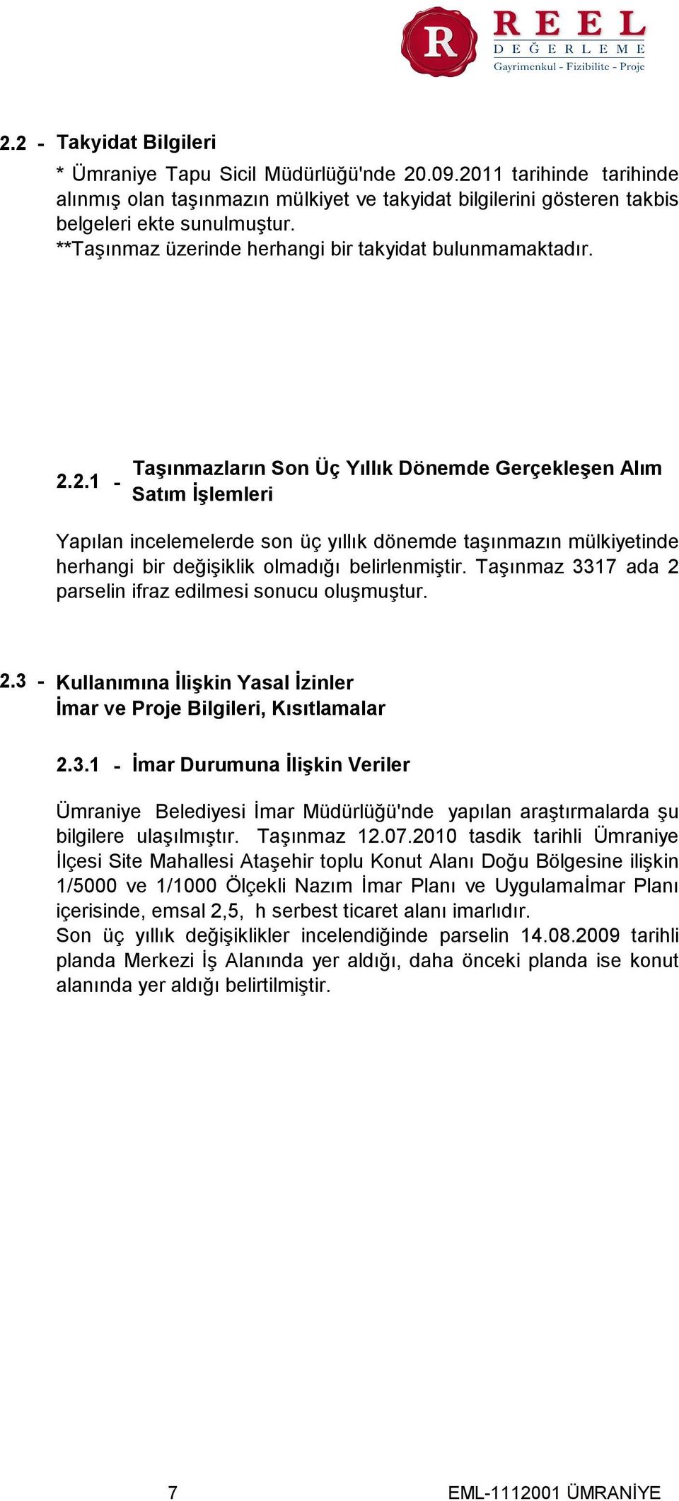 2.1 - Taşınmazların Son Üç Yıllık Dönemde Gerçekleşen Alım Satım İşlemleri Yapılan incelemelerde son üç yıllık dönemde taşınmazın mülkiyetinde herhangi bir değişiklik olmadığı belirlenmiştir.