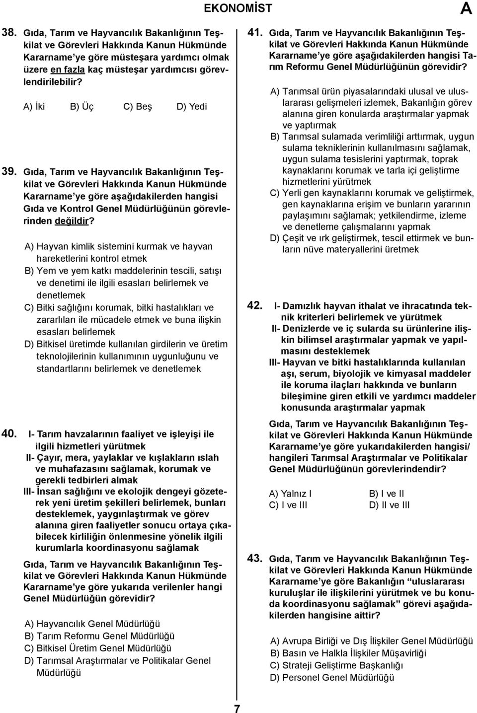 A) Hayvan kimlik sistemini kurmak ve hayvan hareketlerini kontrol etmek B) Yem ve yem katkı maddelerinin tescili, satışı ve denetimi ile ilgili esasları belirlemek ve denetlemek C) Bitki sağlığını