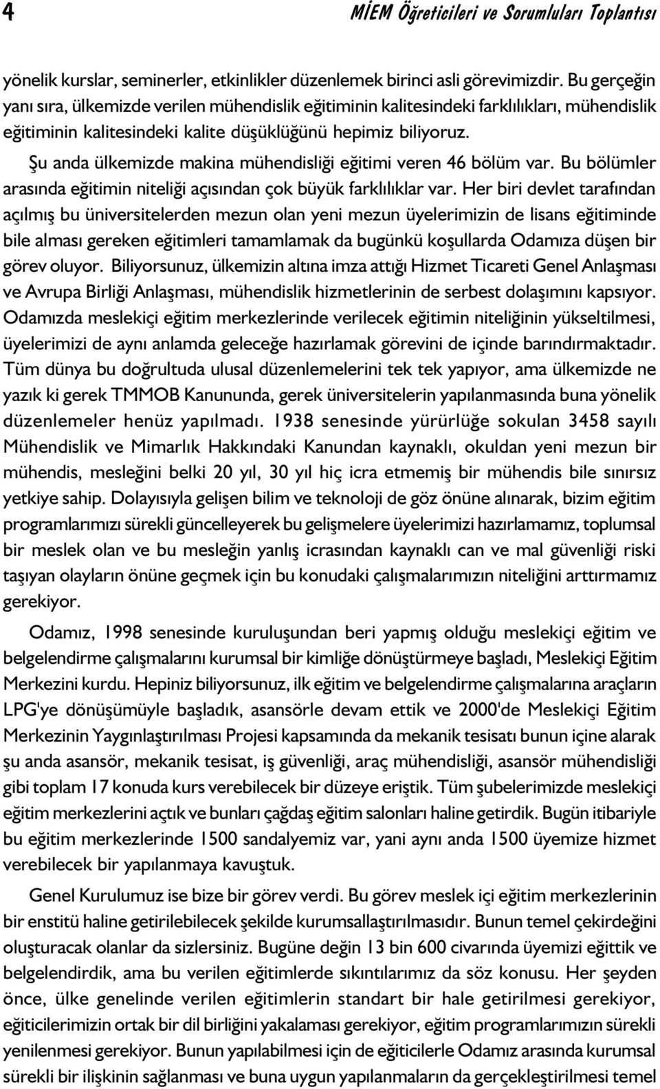 Þu anda ülkemizde makina mühendisliði eðitimi veren 46 bölüm var. Bu bölümler arasýnda eðitimin niteliði açýsýndan çok büyük farklýlýklar var.