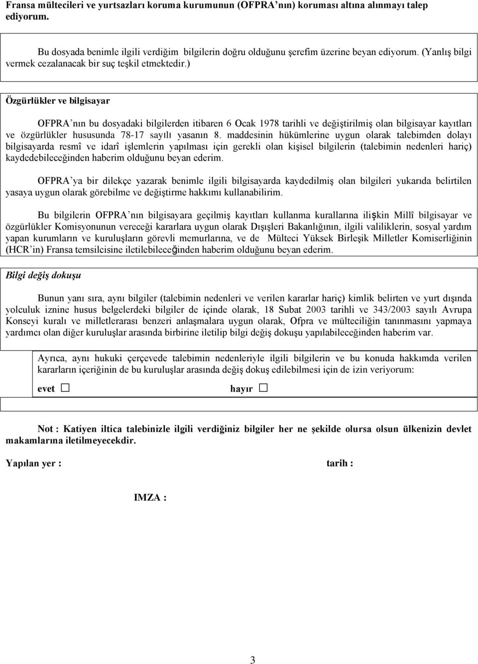 ) Özgürlükler ve bilgisayar OFPRA nın bu dosyadaki bilgilerden itibaren 6 Ocak 1978 tarihli ve değiştirilmiş olan bilgisayar kayıtları ve özgürlükler hususunda 78-17 sayılı yasanın 8.