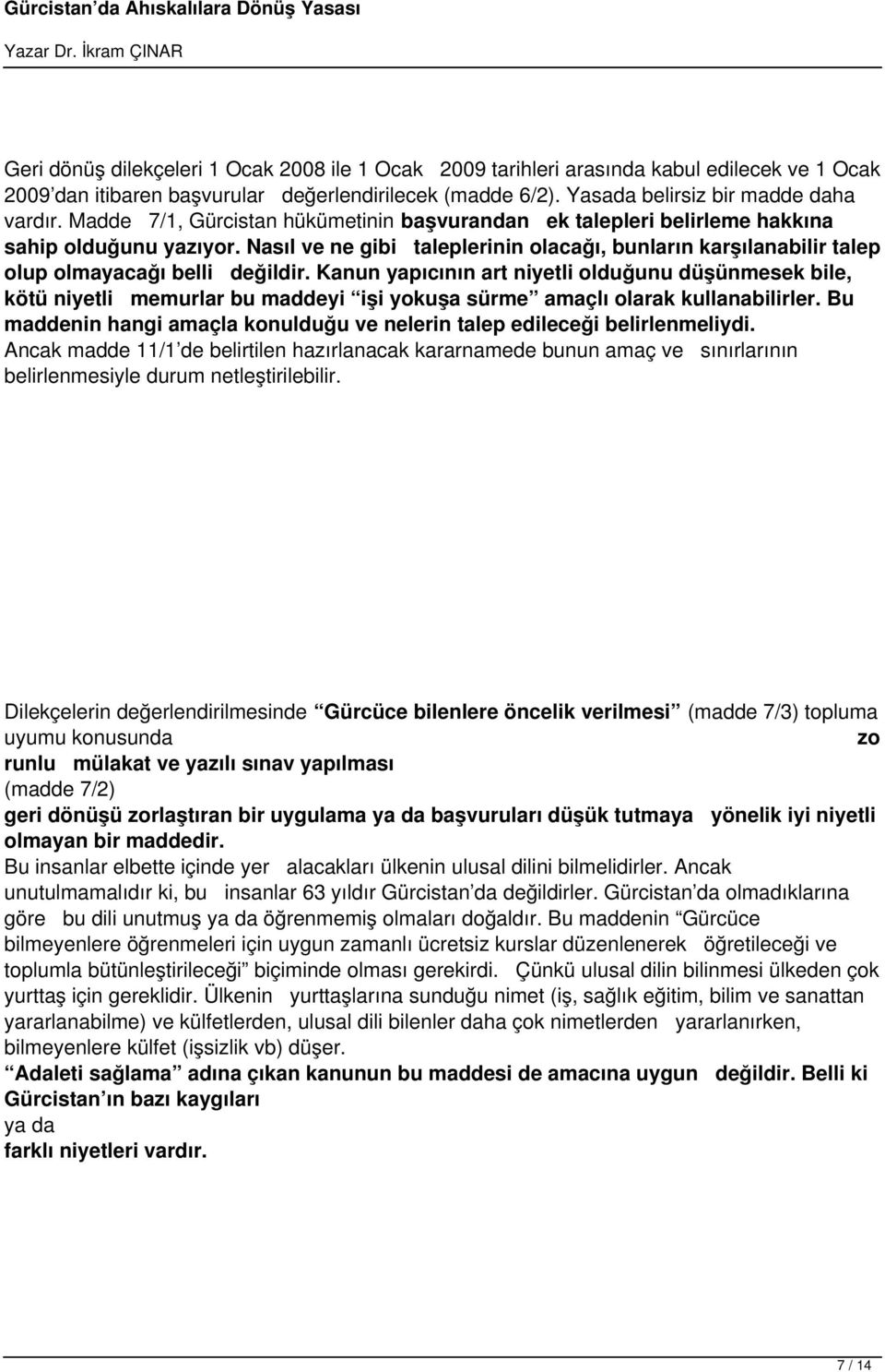 Kanun yapıcının art niyetli olduğunu düşünmesek bile, kötü niyetli memurlar bu maddeyi işi yokuşa sürme amaçlı olarak kullanabilirler.