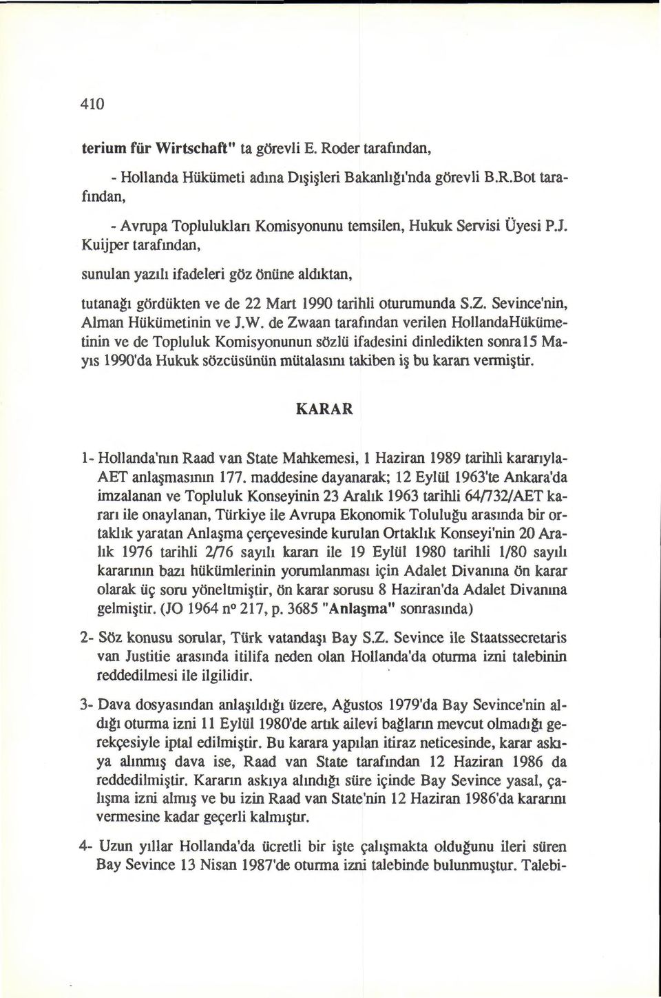 de Zwaan tarafmdan verilen HollandaHiikiimetinin ve de Topluluk Komisyonunun sozlii ifadesini dinledikten sonral5 May s 1990'da Hukuk sozctisiintin miitalasm1 takiben i bu karan venni tir.