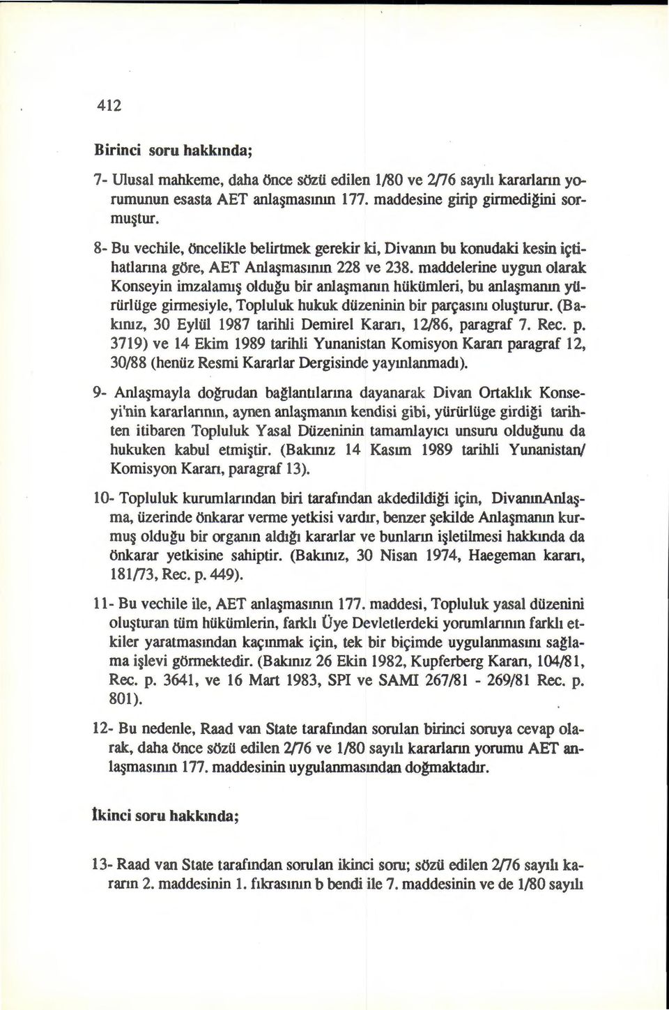 maddelerine uygun olarak Konseyin imzalam1~ oldugu bir anl~marun hiikiimleri, bu anl~manm yiiriirliige girmesiyle, Topluluk hukuk diizeninin bir par~asm1 olu~turur.