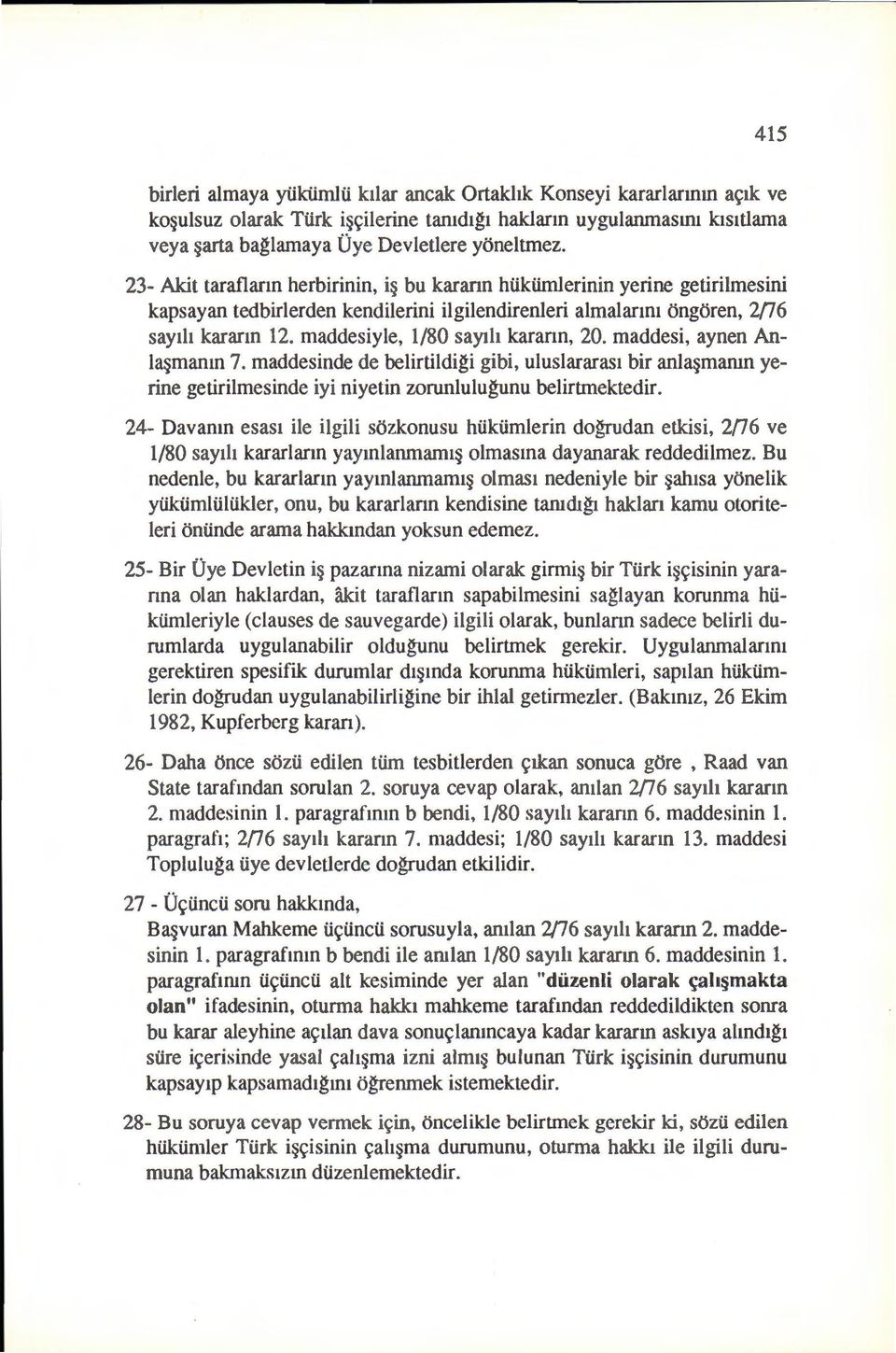 maddesiyle, 1/80 sayll1 karann, 20. maddesi, aynen Anla~manm 7. maddesinde de belirtildigi gibi, uluslararas1 bir anla~manm yerine getirilmesinde iyi niyetin zorunlulugunu belirtmektedir.