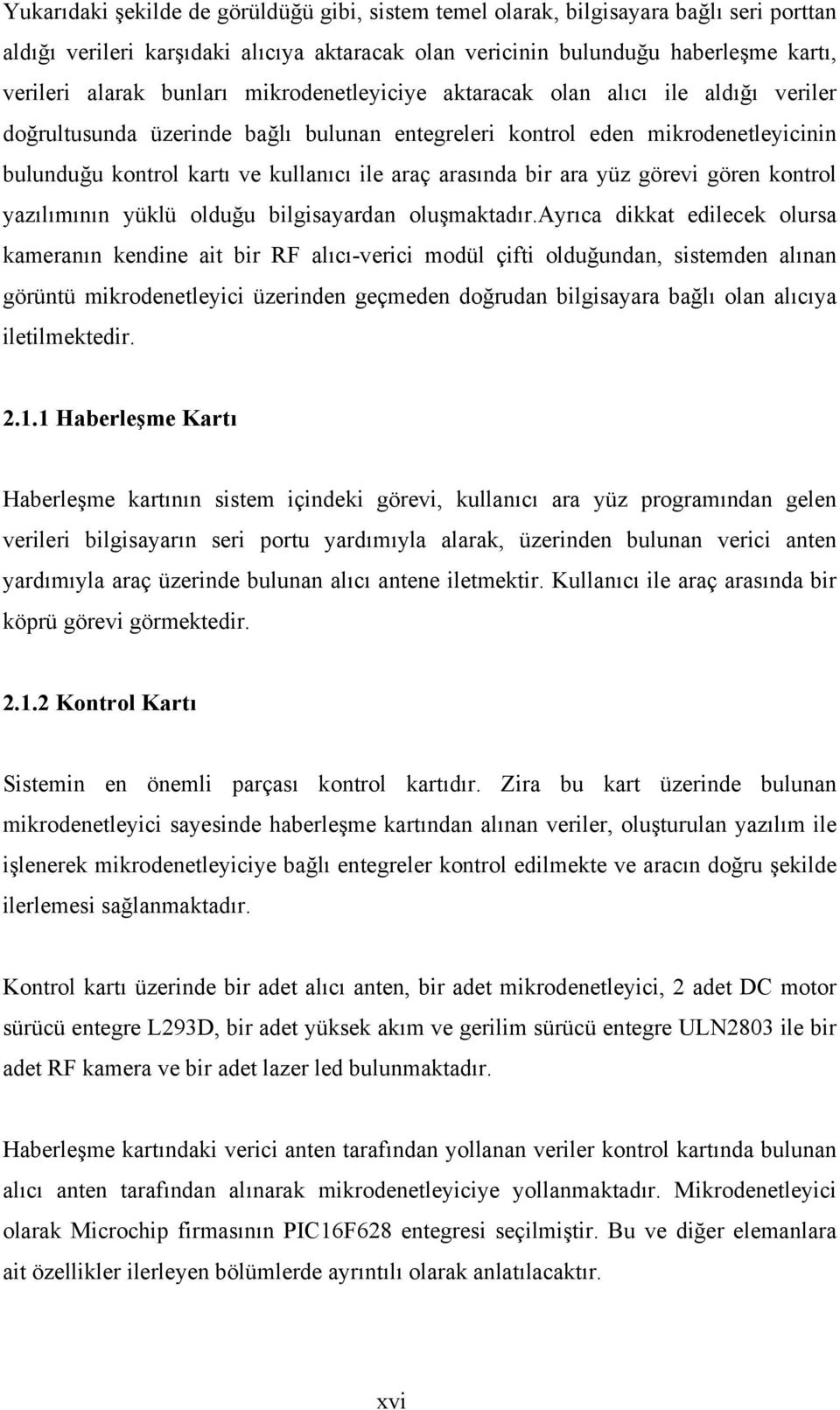 arasında bir ara yüz görevi gören kontrol yazılımının yüklü olduğu bilgisayardan oluşmaktadır.