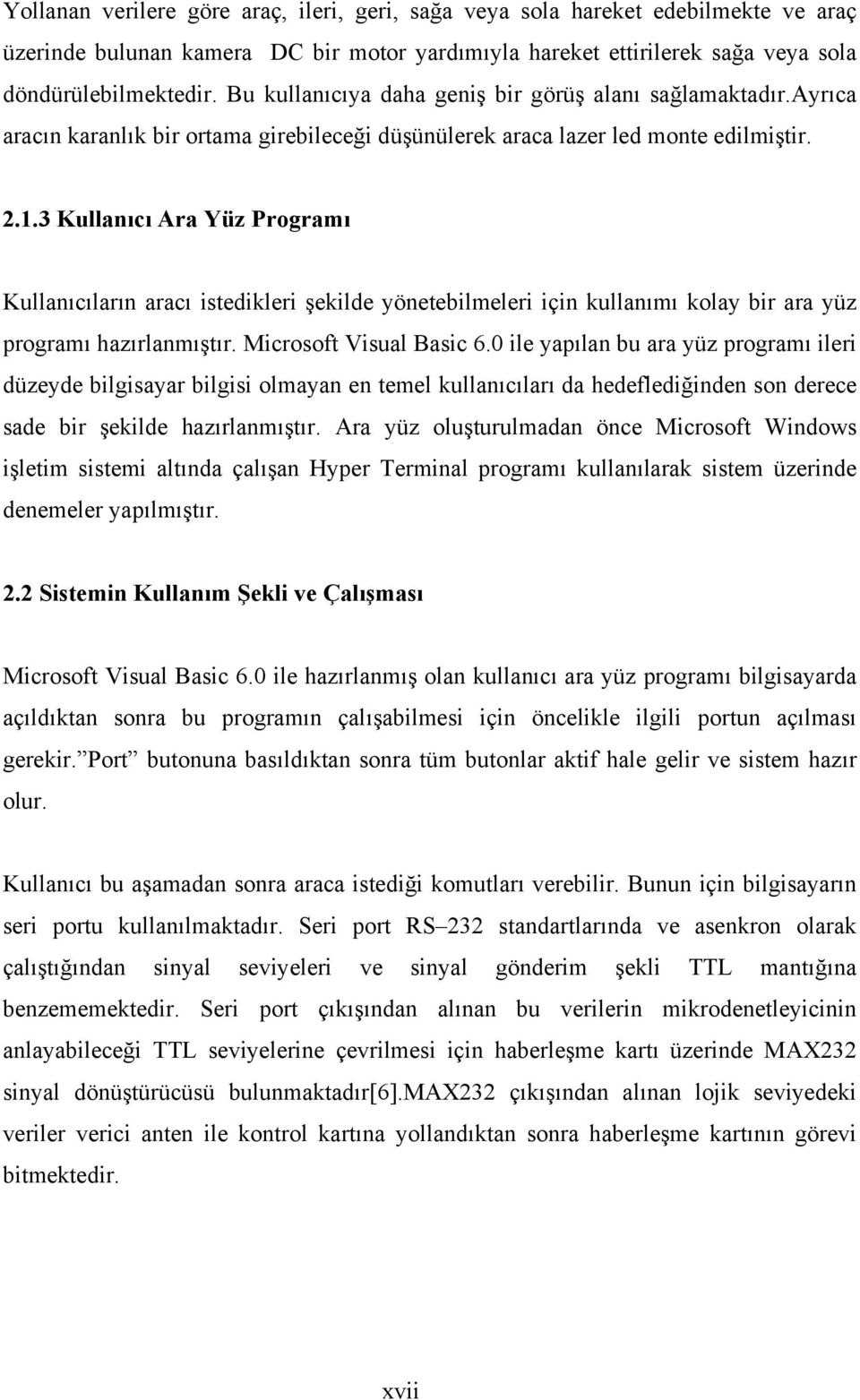 3 Kullanıcı Ara Yüz Programı Kullanıcıların aracı istedikleri şekilde yönetebilmeleri için kullanımı kolay bir ara yüz programı hazırlanmıştır. Microsoft Visual Basic 6.