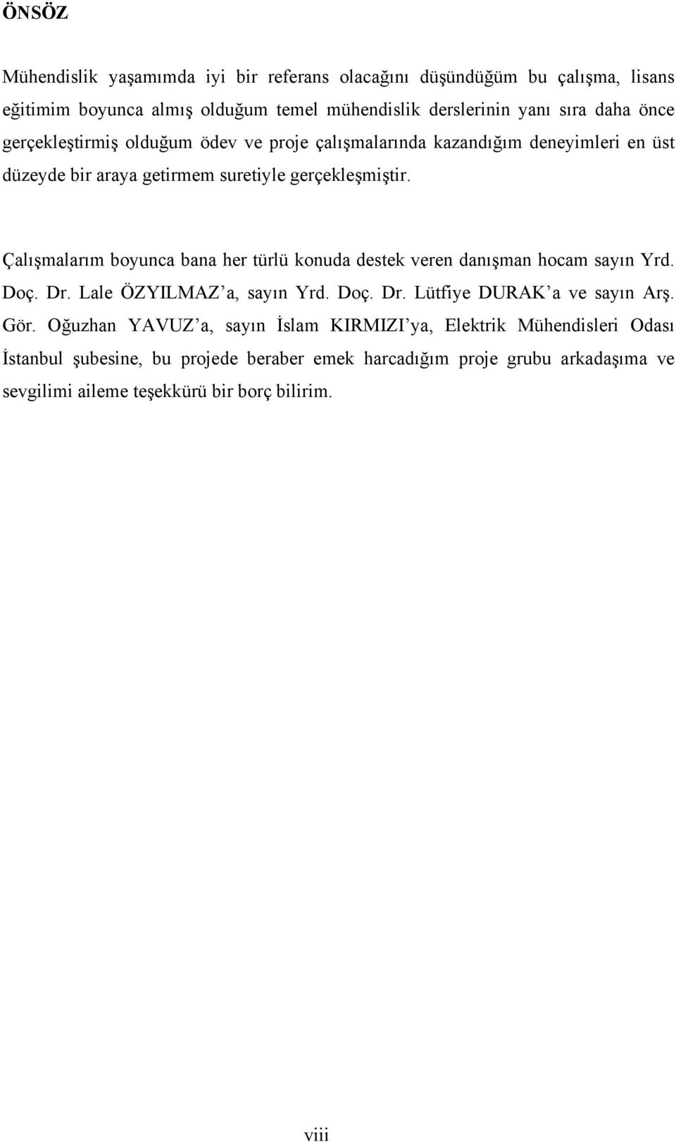 Çalışmalarım boyunca bana her türlü konuda destek veren danışman hocam sayın Yrd. Doç. Dr. Lale ÖZYILMAZ a, sayın Yrd. Doç. Dr. Lütfiye DURAK a ve sayın Arş. Gör.