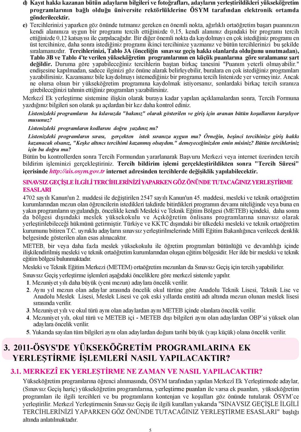 e) Tercihlerinizi yaparken göz önünde tutmanýz gereken en önemli nokta, aðýrlýklý ortaöðretim baþarý puanýnýzýn kendi alanýnýza uygun bir programý tercih ettiðinizde 0,15, kendi alanýnýz dýþýndaki