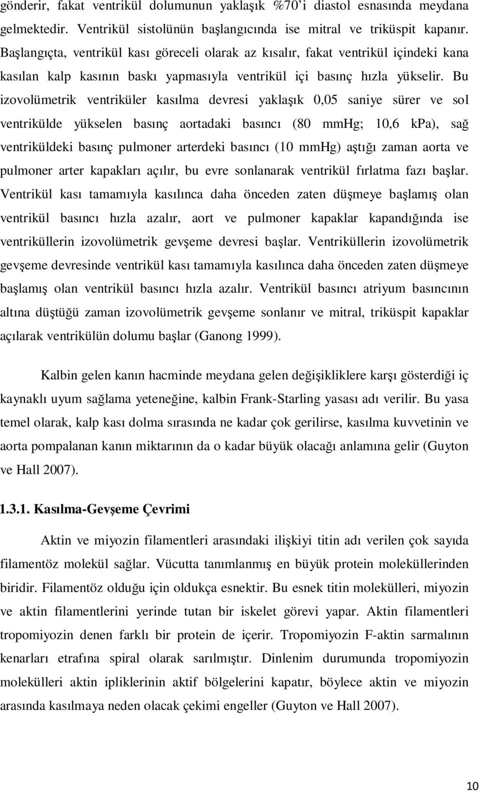 Bu izovolümetrik ventriküler kasılma devresi yaklaşık 0,05 saniye sürer ve sol ventrikülde yükselen basınç aortadaki basıncı (80 mmhg; 10,6 kpa), sağ ventriküldeki basınç pulmoner arterdeki basıncı