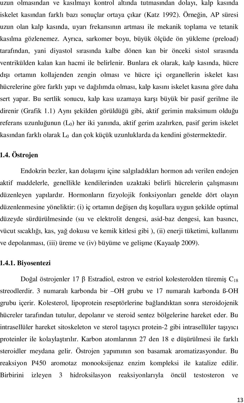 Ayrıca, sarkomer boyu, büyük ölçüde ön yükleme (preload) tarafından, yani diyastol sırasında kalbe dönen kan bir önceki sistol sırasında ventrikülden kalan kan hacmi ile belirlenir.