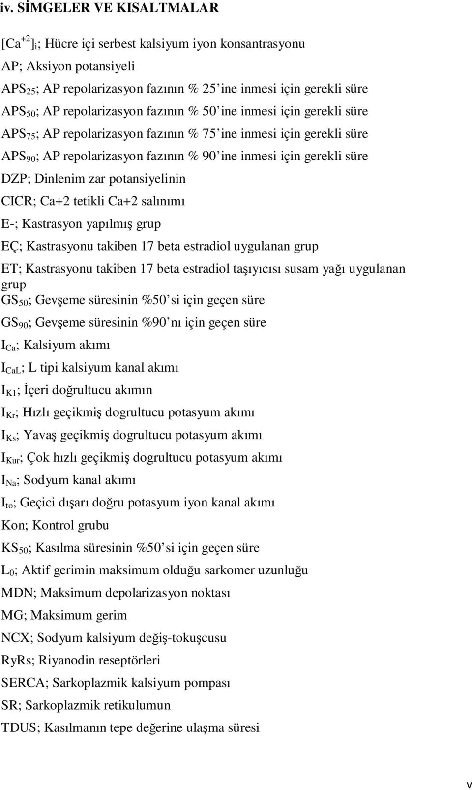 Dinlenim zar potansiyelinin CICR; Ca+2 tetikli Ca+2 salınımı E-; Kastrasyon yapılmış grup EÇ; Kastrasyonu takiben 17 beta estradiol uygulanan grup ET; Kastrasyonu takiben 17 beta estradiol taşıyıcısı