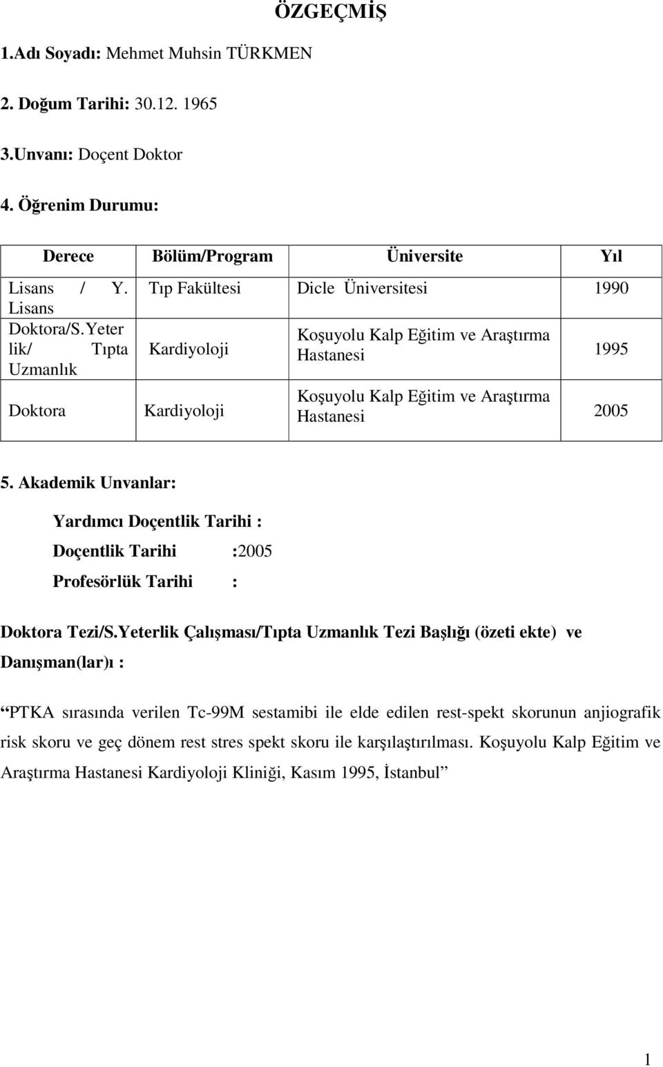 Akademik Unvanlar: Yardımcı Doçentlik Tarihi : Doçentlik Tarihi :2005 Profesörlük Tarihi : Doktora Tezi/S.